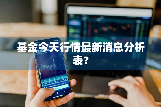 基金今天行情最新消息分析表？