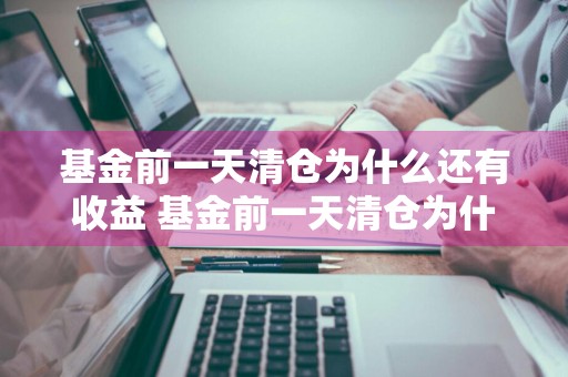 基金前一天清仓为什么还有收益 基金前一天清仓为什么还有收益呢