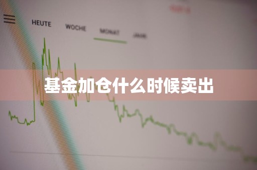 基金加仓什么时候卖出