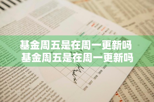 基金周五是在周一更新吗 基金周五是在周一更新吗