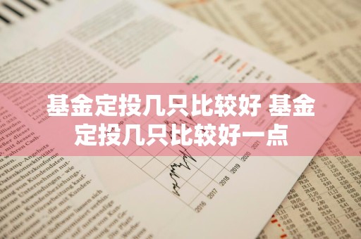 基金定投几只比较好 基金定投几只比较好一点