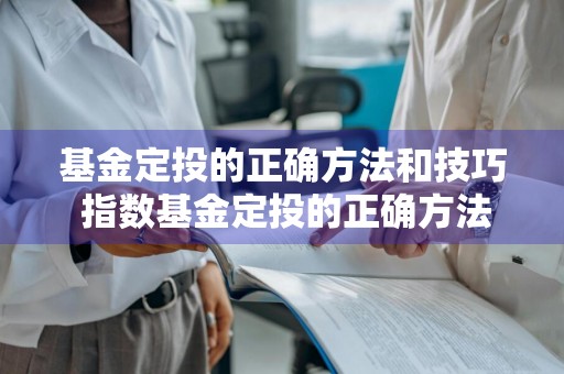 基金定投的正确方法和技巧 指数基金定投的正确方法和技巧
