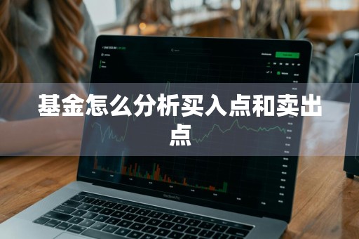 基金怎么分析买入点和卖出点