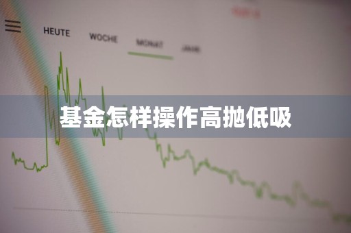 基金怎样操作高抛低吸