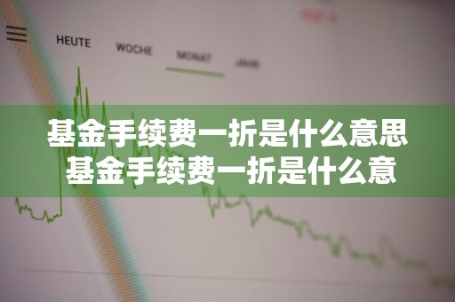 基金手续费一折是什么意思 基金手续费一折是什么意思啊