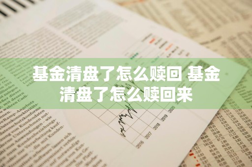 基金清盘了怎么赎回 基金清盘了怎么赎回来