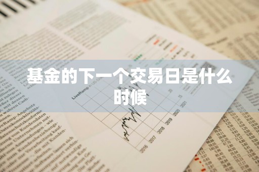 基金的下一个交易日是什么时候