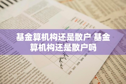 基金算机构还是散户 基金算机构还是散户吗