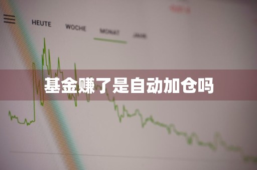 基金赚了是自动加仓吗