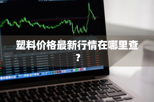 塑料价格最新行情在哪里查?