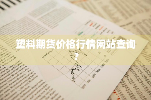 塑料期货价格行情网站查询？