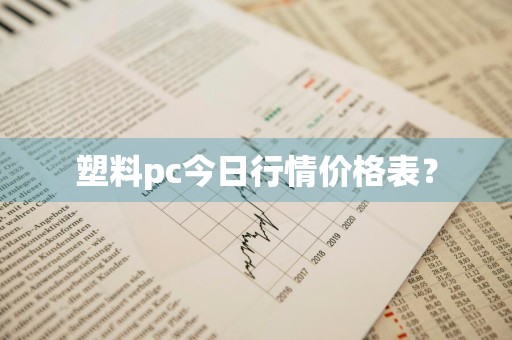 塑料pc今日行情价格表？
