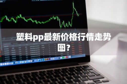 塑料pp最新价格行情走势图？