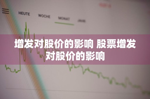 增发对股价的影响 股票增发对股价的影响
