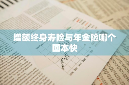 增额终身寿险与年金险哪个回本快