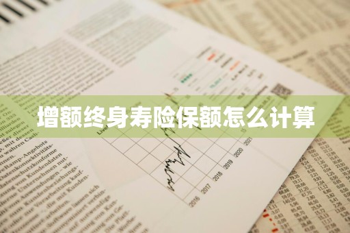 增额终身寿险保额怎么计算