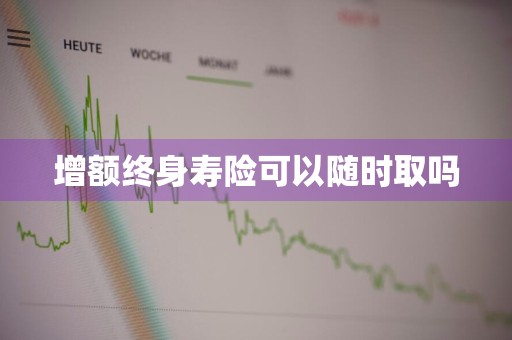 增额终身寿险可以随时取吗