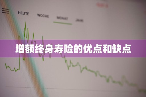 增额终身寿险的优点和缺点