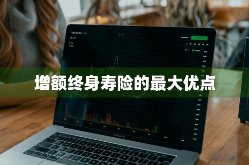 增额终身寿险的最大优点