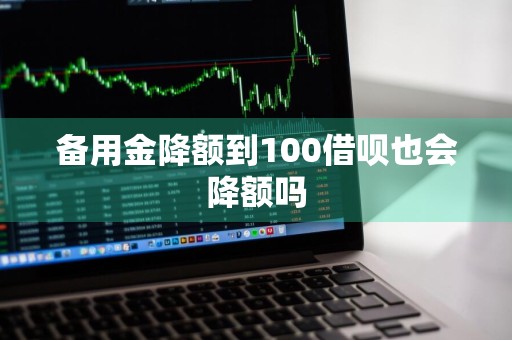 备用金降额到100借呗也会降额吗