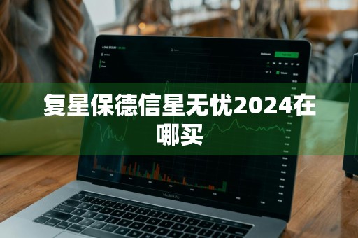 复星保德信星无忧2024在哪买