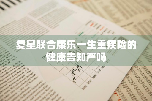 复星联合康乐一生重疾险的健康告知严吗