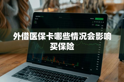 外借医保卡哪些情况会影响买保险