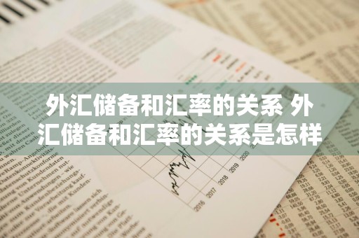外汇储备和汇率的关系 外汇储备和汇率的关系是怎样的呢