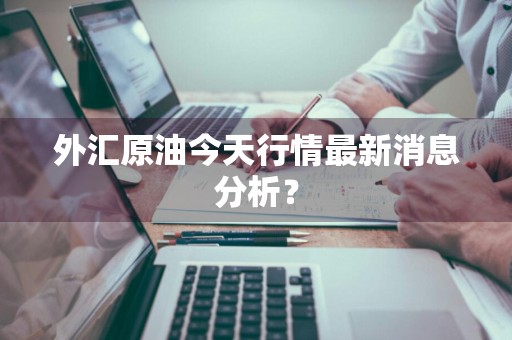 外汇原油今天行情最新消息分析？