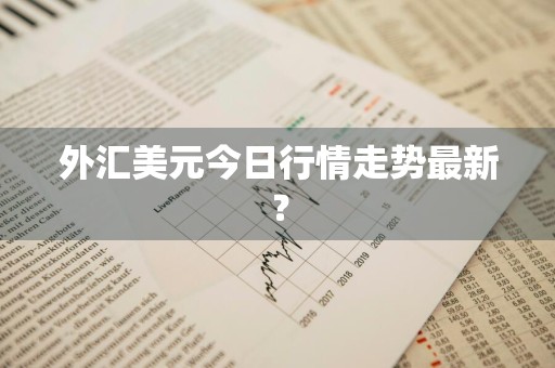 外汇美元今日行情走势最新？