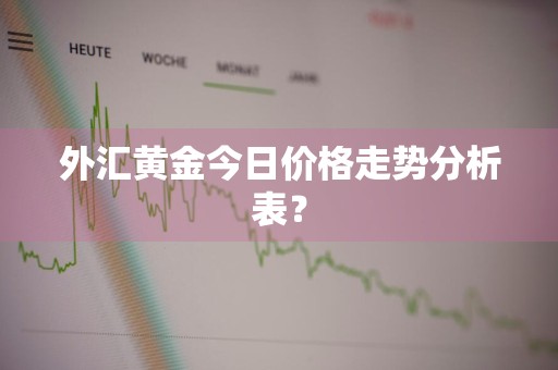 外汇黄金今日价格走势分析表？