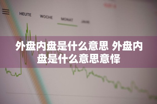 外盘内盘是什么意思 外盘内盘是什么意思意怿