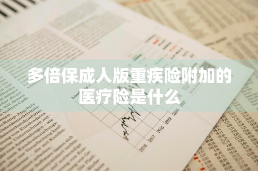 多倍保成人版重疾险附加的医疗险是什么