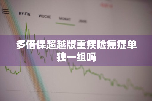 多倍保超越版重疾险癌症单独一组吗