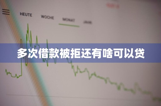 多次借款被拒还有啥可以贷