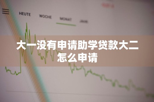 大一没有申请助学贷款大二怎么申请