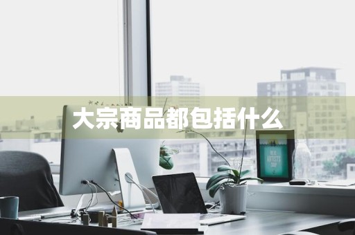 大宗商品都包括什么