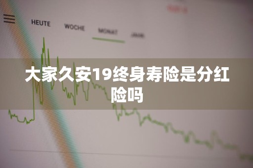 大家久安19终身寿险是分红险吗