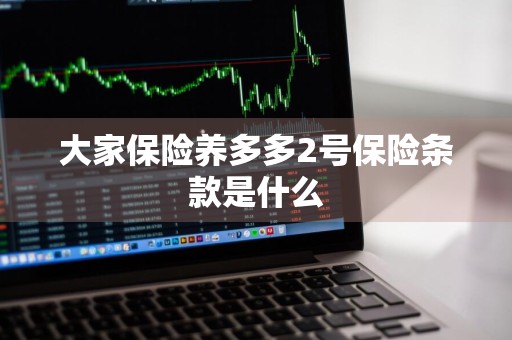 大家保险养多多2号保险条款是什么