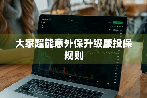 大家超能意外保升级版投保规则