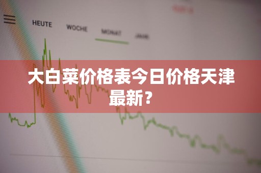 大白菜价格表今日价格天津最新?
