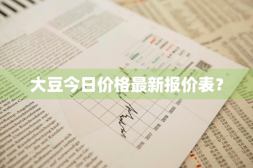 大豆今日价格最新报价表？