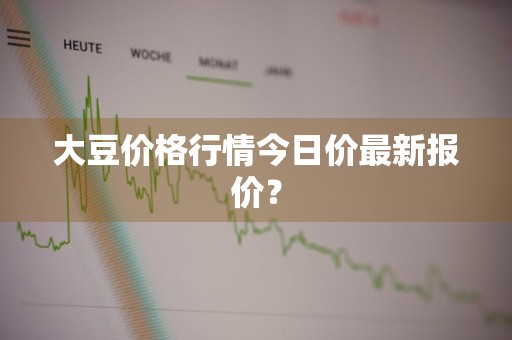 大豆价格行情今日价最新报价？