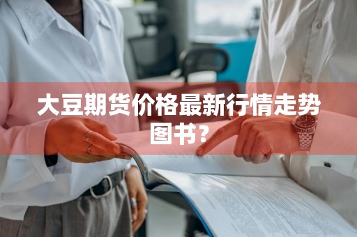 大豆期货价格最新行情走势图书？