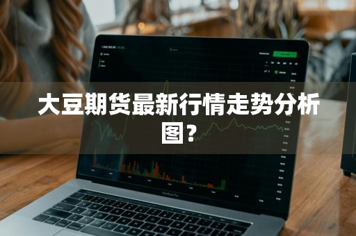 大豆期货最新行情走势分析图？