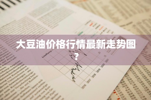 大豆油价格行情最新走势图？