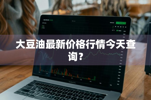 大豆油最新价格行情今天查询？