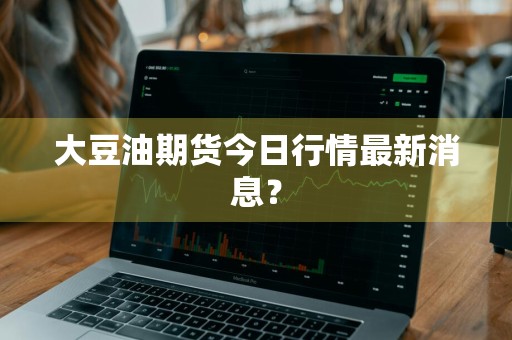 大豆油期货今日行情最新消息？