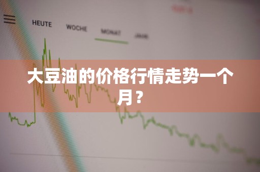 大豆油的价格行情走势一个月？