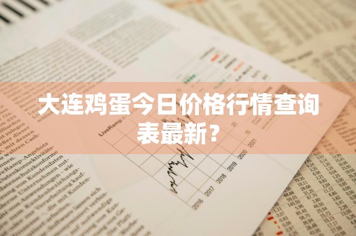 大连鸡蛋今日价格行情查询表最新？